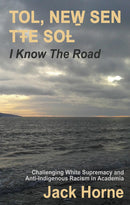 TOL, NEW̱ SEN TŦE SOȽ: I KNOW THE ROAD : Challenging White Supremacy and Anti-Indigenous Racism in Academia