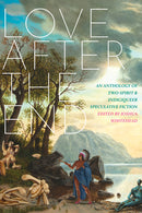Love after the End : An Anthology of Two-Spirit and Indigiqueer Speculative Fiction (FNCR 2021)