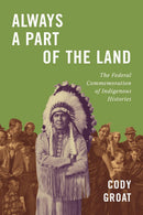 Always a Part of the Land : The Federal Commemoration of Indigenous Histories (Pre-Order for June 23/26)