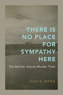 There Is No Place for Sympathy Here : The Belcher Islands Murder Trials (Pre-Order for Oct 13/26)