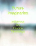 Future Imaginaries : Indigenous Art, Fashion, Technology (Pre-Order for Nov 26/24)