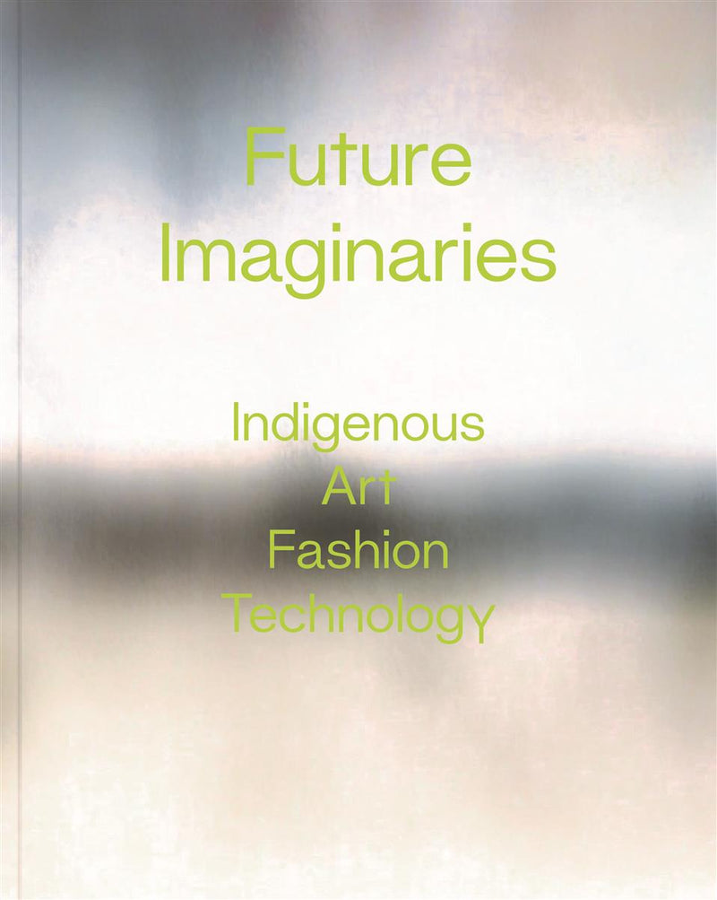 Future Imaginaries : Indigenous Art, Fashion, Technology (Pre-Order for Nov 26/24)