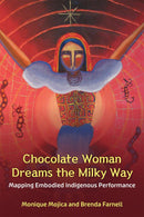 Chocolate Woman Dreams the Milky Way : Mapping Embodied Indigenous Performance (PB)