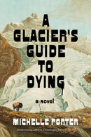 A Glacier's Guide to Dying : A Novel (HC) (Pre-Order for Sept 8/26)