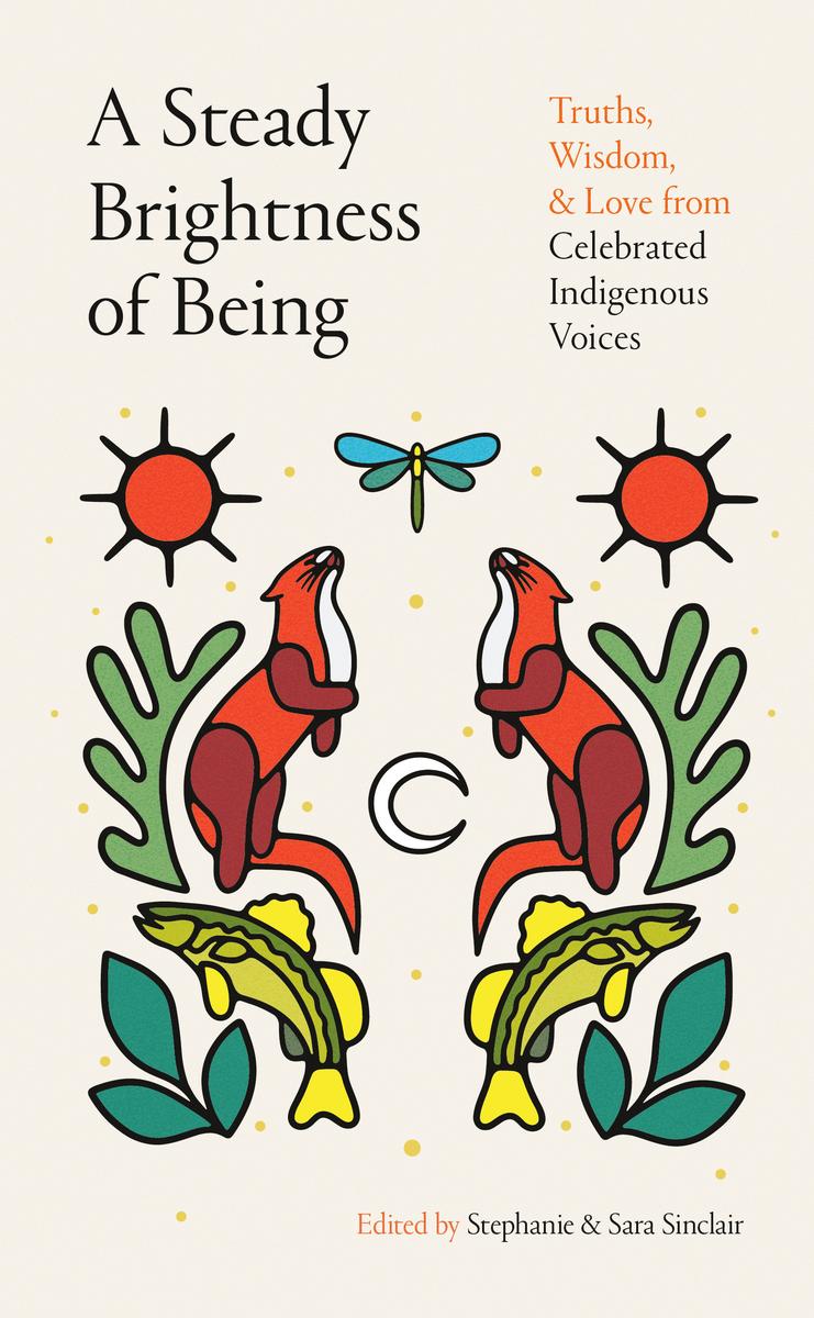 A Steady Brightness of Being : Truths, Wisdom, and Love from Celebrated Indigenous Voices (HC)