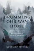 Drumming Our Way Home : Intergenerational Learning, Teaching, and Indigenous Ways of Knowing (PB)