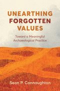 Unearthing Forgotten Values : Toward a Meaningful Archaeological Practice (PB) (Pre-Order for Feb 14/25)