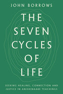 The Seven Cycles of Life : Seeking Healing, Connection and Justice in Anishinaabe Teachings (HC)
