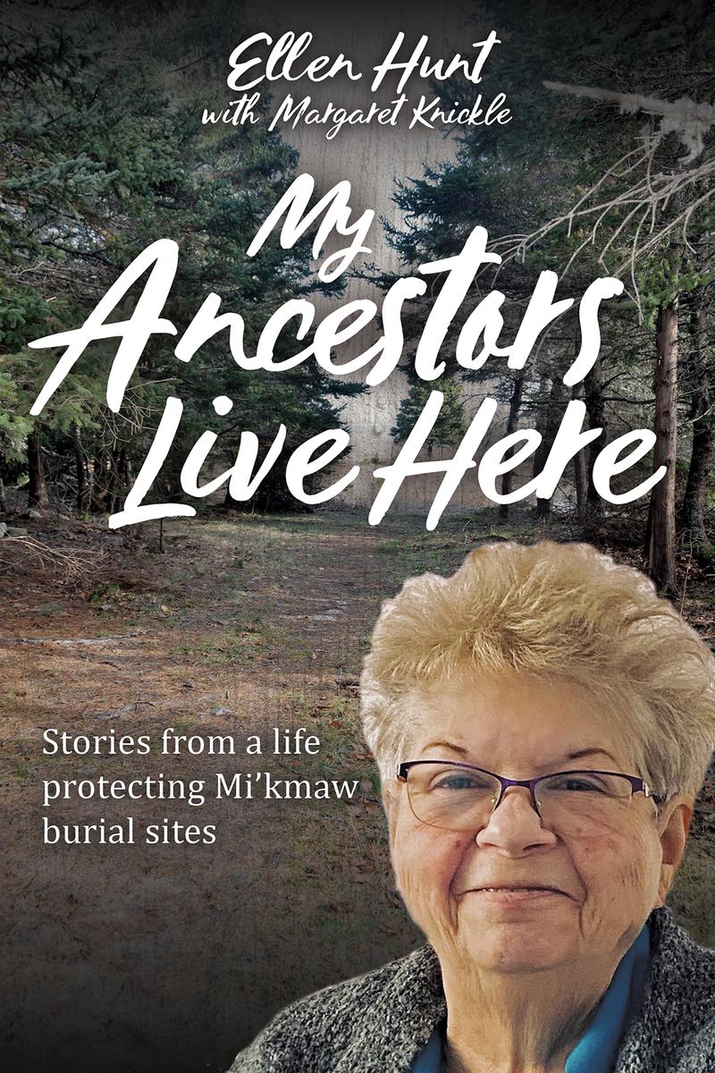 My Ancestors Live Here : Stories from a Life Protecting Mi’kmaw Burial Sites