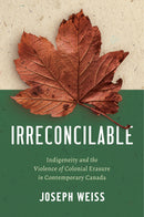 Irreconcilable Indigeneity and the Violence of Colonial Erasure in Contemporary Canada
