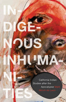 Indigenous Inhumanities : California Indian Studies after the Apocalypse (PB)