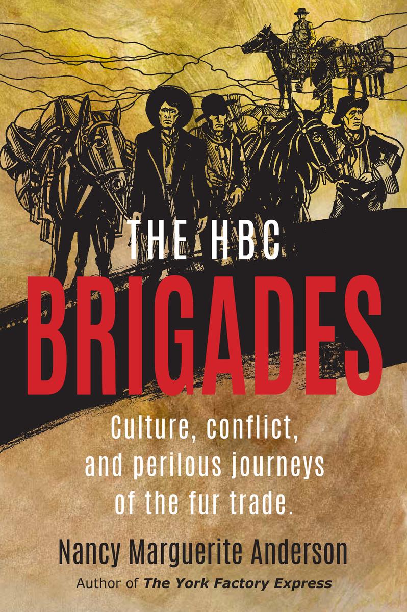 The HBC Brigades : Culture, conflict and perilous journeys of the fur trade