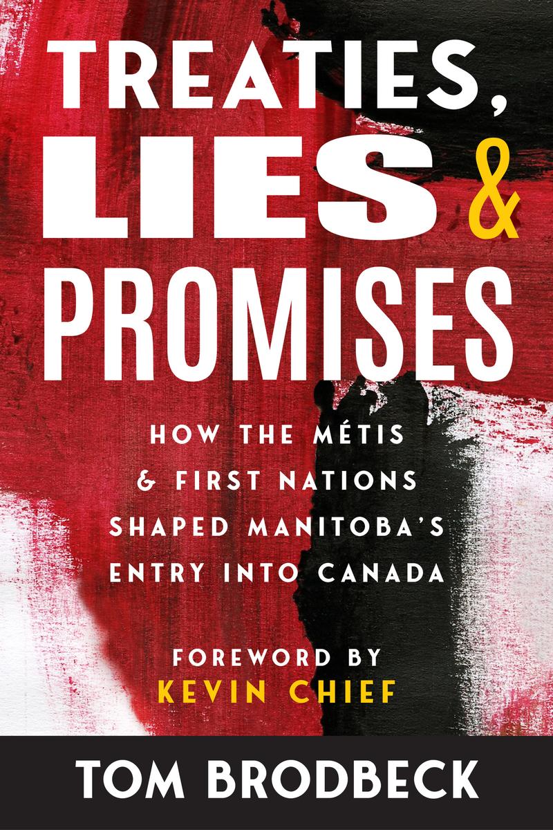 Treaties, Lies and Promises : How the Métis and First Nations Shaped Manitoba's Entry into Canada