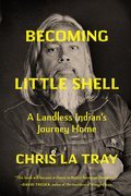 Becoming Little Shell : Returning Home to the Landless Indians of Montana