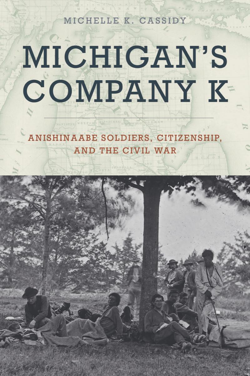 Michigan's Company K : Anishinaabe Soldiers, Citizenship, and the Civil War