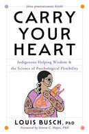 Carry Your Heart : Indigenous Helping Wisdom and the Science of Psychological Flexibility (Pre-Order for Sept 15/26)