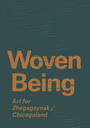 Woven Being : Art for Zhegagoynak/Chicagoland (HC)