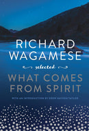 Richard Wagamese Selected : What Comes from Spirit (PB)