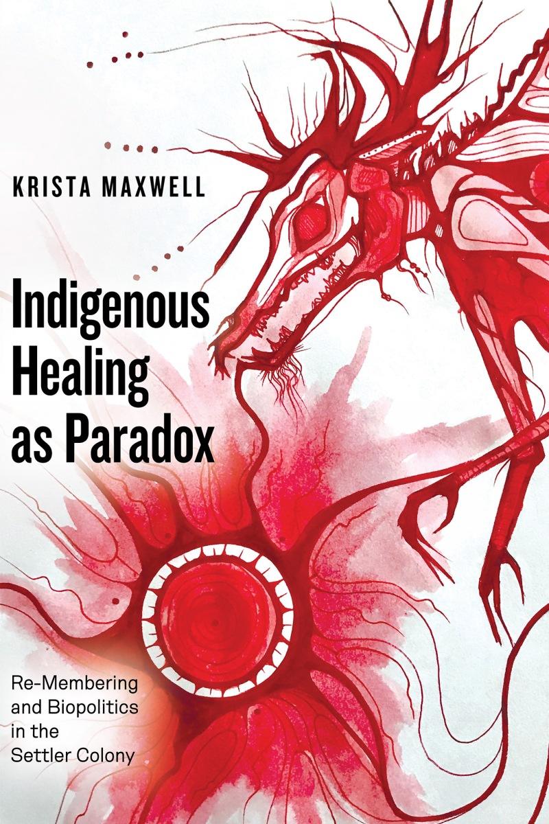 Indigenous Healing as Paradox : Re-Membering and Biopolitics in the Settler Colony