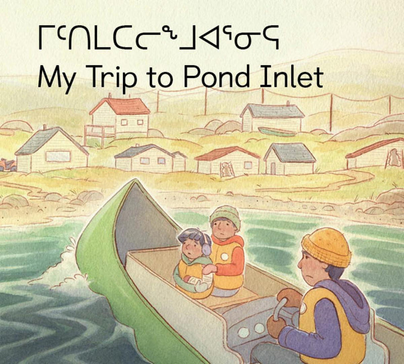 My Trip to Pond Inlet. Inuktitut and English Edition.