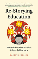 Re-Storying Education : Decolonizing Your Practice Using a Critical Lens