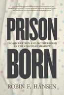 Prison Born : Incarceration and Motherhood in the Colonial Shadow (HC)
