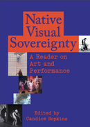 Native Visual Sovereignty : A Reader on Art and Performance