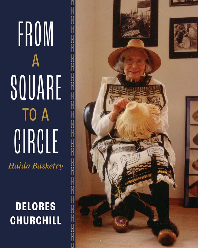 From a Square to a Circle : Haida Basketry—Delores Churchill’s Memories of Learning to Weave