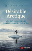 Désirable Arctique : Avec les Inuit du Groenland dans un monde en ébullition (FR) (Pre-Order for April 7/26)