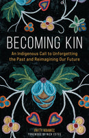 Becoming Kin : An Indigenous Call to Unforgetting the Past and Reimagining Our Future (PB)
