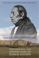 Pictures Bring Us Messages / Sinaakssiiksi aohtsimaahpihkookiyaawa: Photographs and Histories from the Kainai Nation 