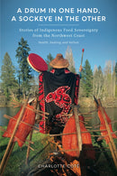 A Drum in One Hand, a Sockeye in the Other Stories of Indigenous Food Sovereignty from the Northwest Coast