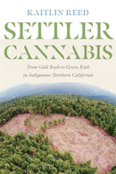 Settler Cannabis : From Gold Rush to Green Rush in Indigenous Northern California