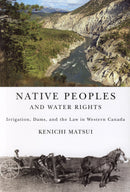 Native Peoples and Water Rights: Irrigation, Dams, and the Law in Western Canada