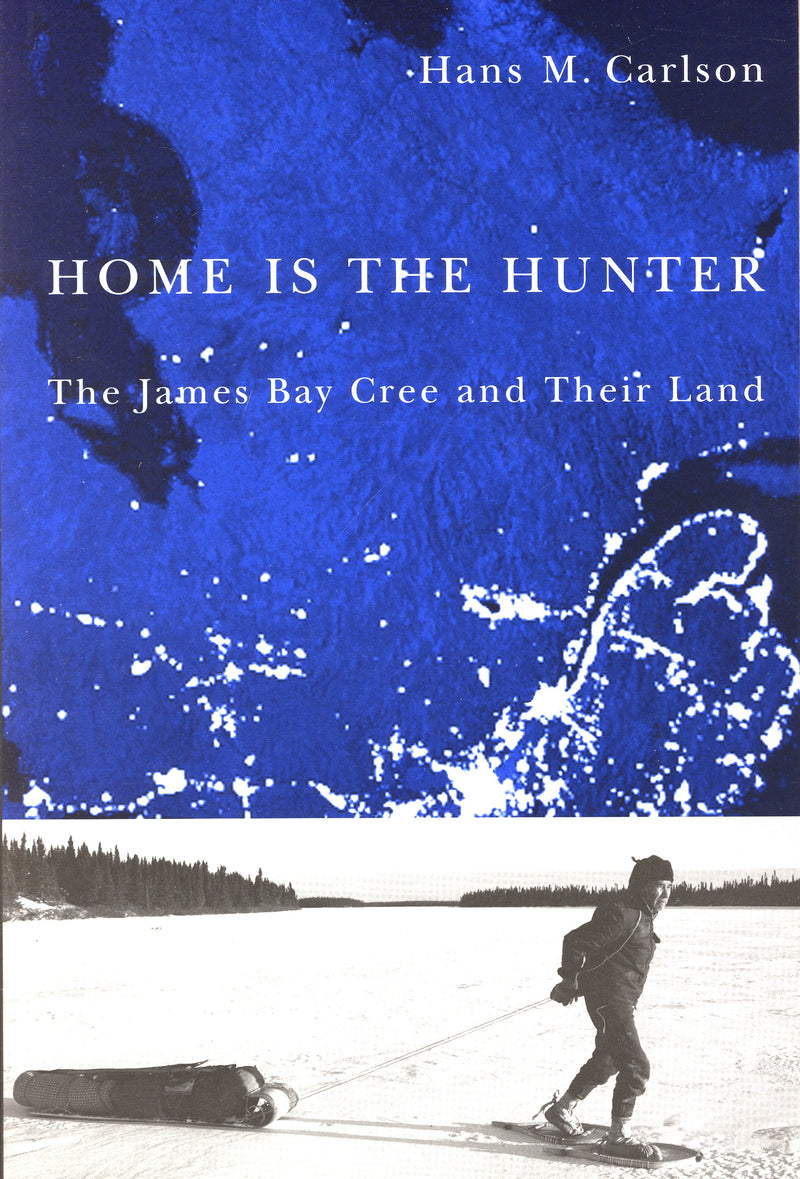 Home Is The Hunter: The James Bay Cree and Their Land