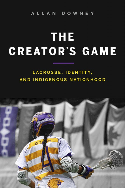 The Creator's Game: Lacrosse, Identity, and Indigenous Nationhood-FNCR19