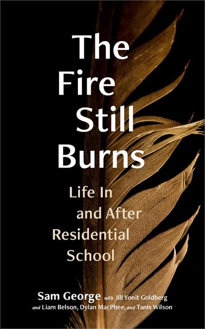 The Fire Still Burns : Life In and After Residential School