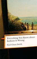 Everything You Know About Indians Is Wrong
