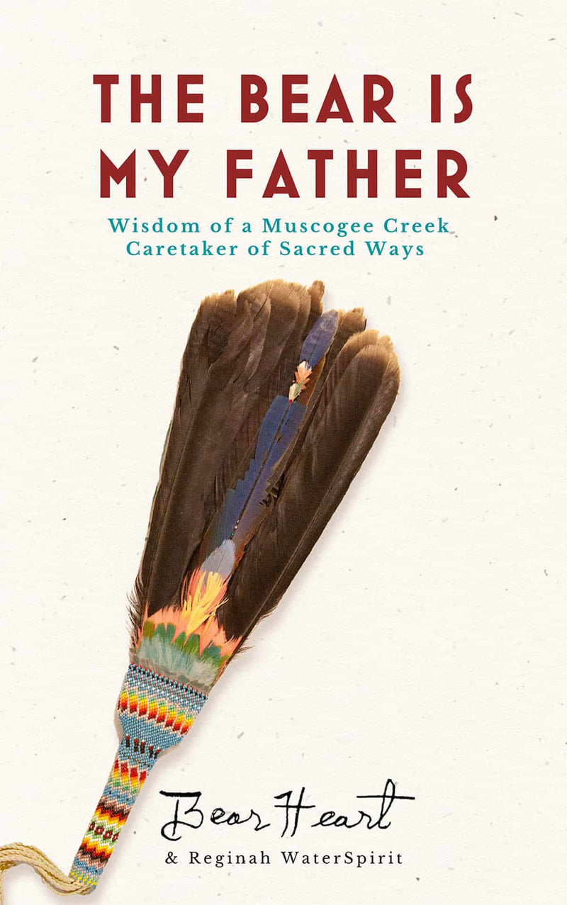 The Bear is My Father: Indigenous Wisdom of a Muscogee Creek Medicine Man