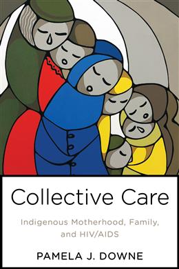 Collective Care Indigenous Motherhood, Family, and HIV/AIDS