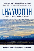 Lha yudit’ih (We Always Find a Way) Bringing the Tŝilhqot’in Title Case Home
