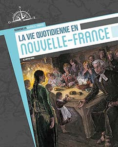 Bienvenue en Nouvelle-France: La vie quotidienne en Nouvelle-France