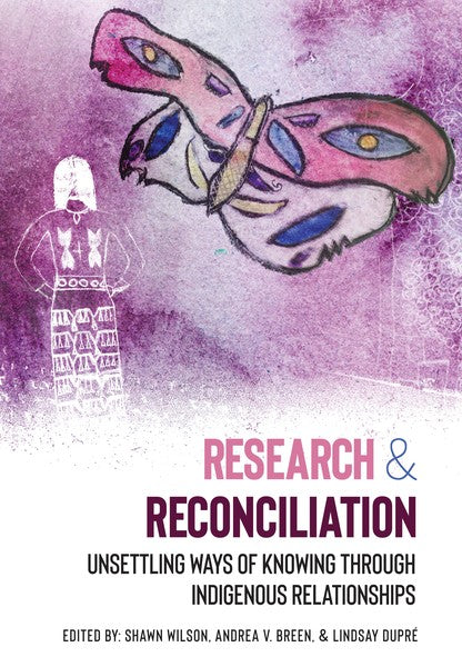 Research and Reconciliation: Unsettling Ways of Knowing Through Indigenous Relationships