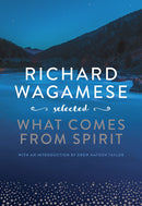 Richard Wagamese Selected What Comes from Spirit (FNCR 2022) (HC)